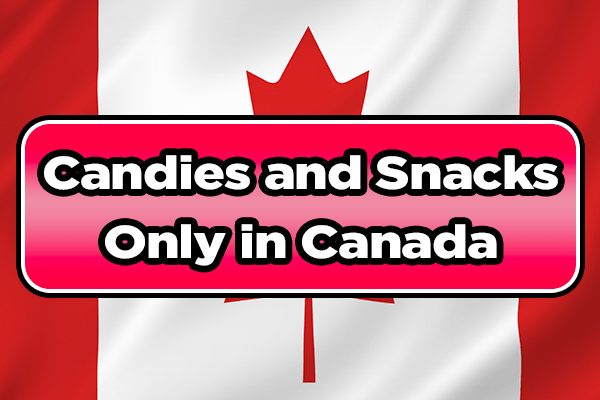 Exclusive Candies and Snacks Found Only in Canada