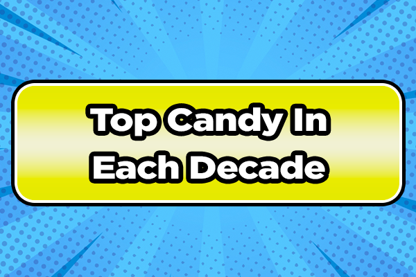 Top Candies of Each Decade from the 1900s to 2020